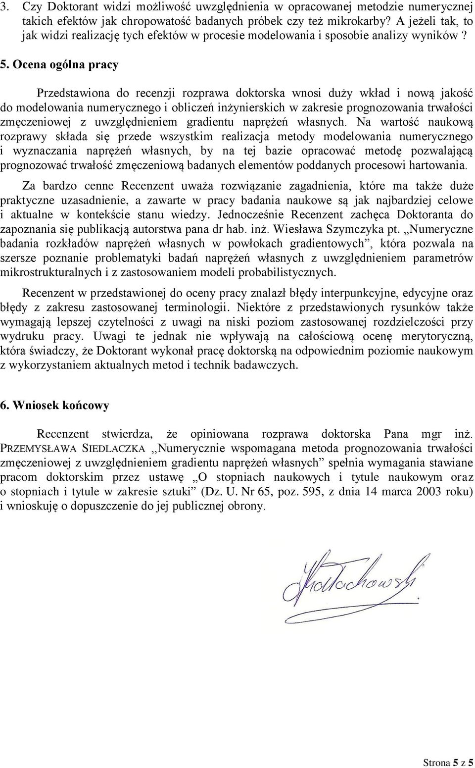 Ocena ogólna pracy Przedstawiona do recenzji rozprawa doktorska wnosi duży wkład i nową jakość do modelowania numerycznego i obliczeń inżynierskich w zakresie prognozowania trwałości zmęczeniowej z