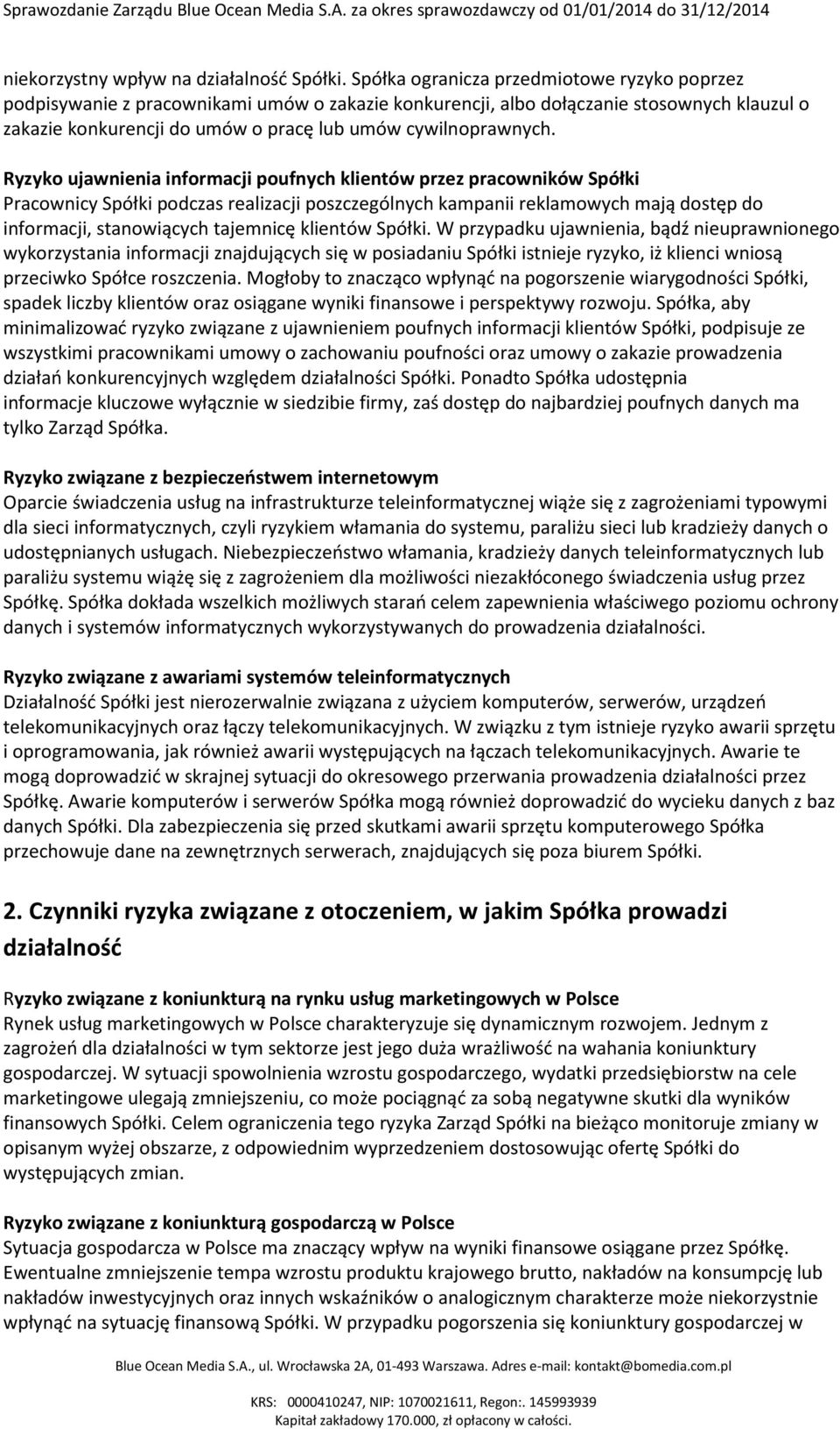 Ryzyko ujawnienia informacji poufnych klientów przez pracowników Spółki Pracownicy Spółki podczas realizacji poszczególnych kampanii reklamowych mają dostęp do informacji, stanowiących tajemnicę