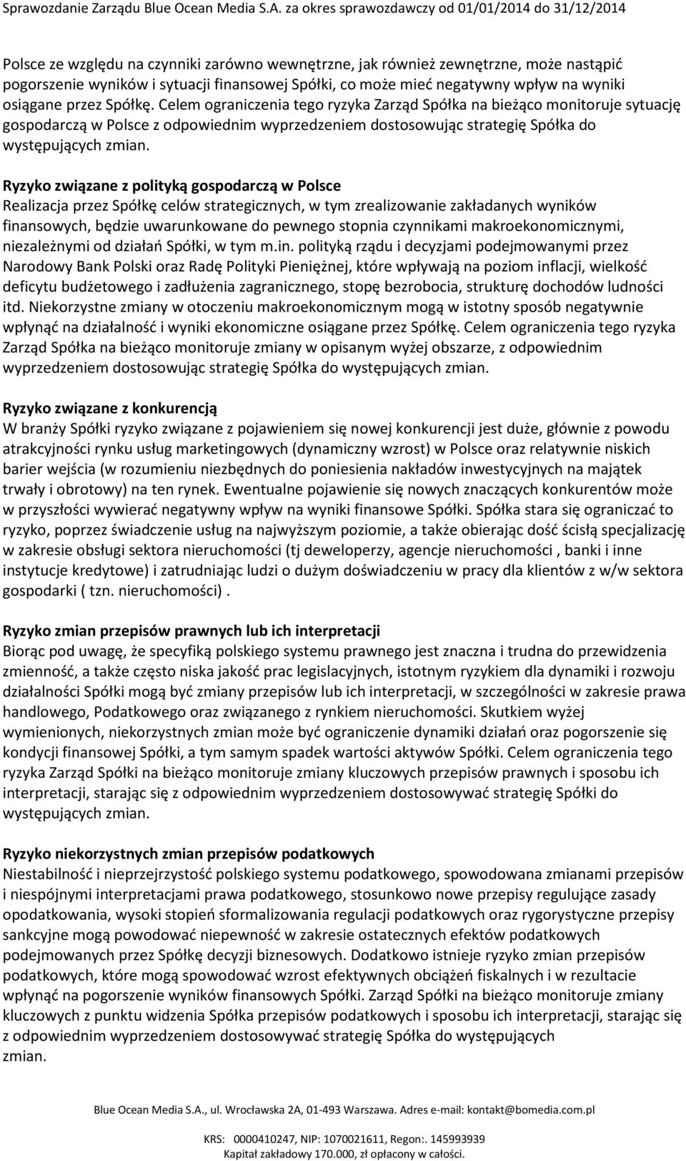 Ryzyko związane z polityką gospodarczą w Polsce Realizacja przez Spółkę celów strategicznych, w tym zrealizowanie zakładanych wyników finansowych, będzie uwarunkowane do pewnego stopnia czynnikami