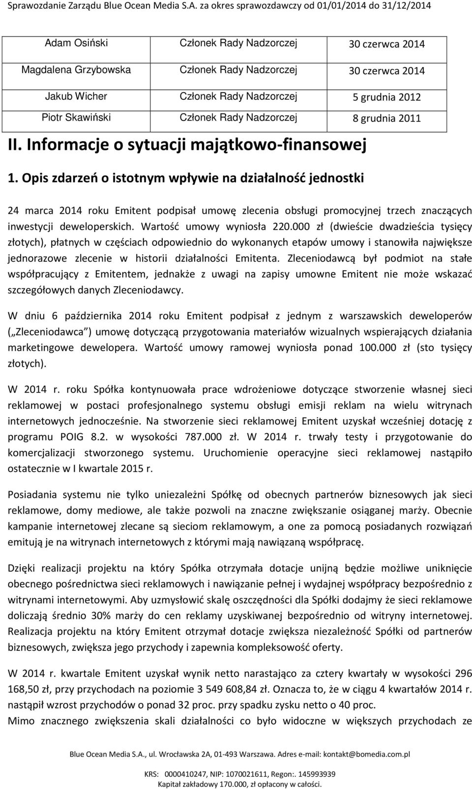 Opis zdarzeń o istotnym wpływie na działalność jednostki 24 marca 2014 roku Emitent podpisał umowę zlecenia obsługi promocyjnej trzech znaczących inwestycji deweloperskich. Wartość umowy wyniosła 220.