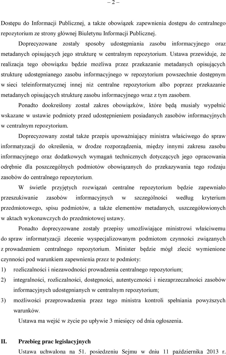 Ustawa przewiduje, że realizacja tego obowiązku będzie możliwa przez przekazanie metadanych opisujących strukturę udostępnianego zasobu informacyjnego w repozytorium powszechnie dostępnym w sieci