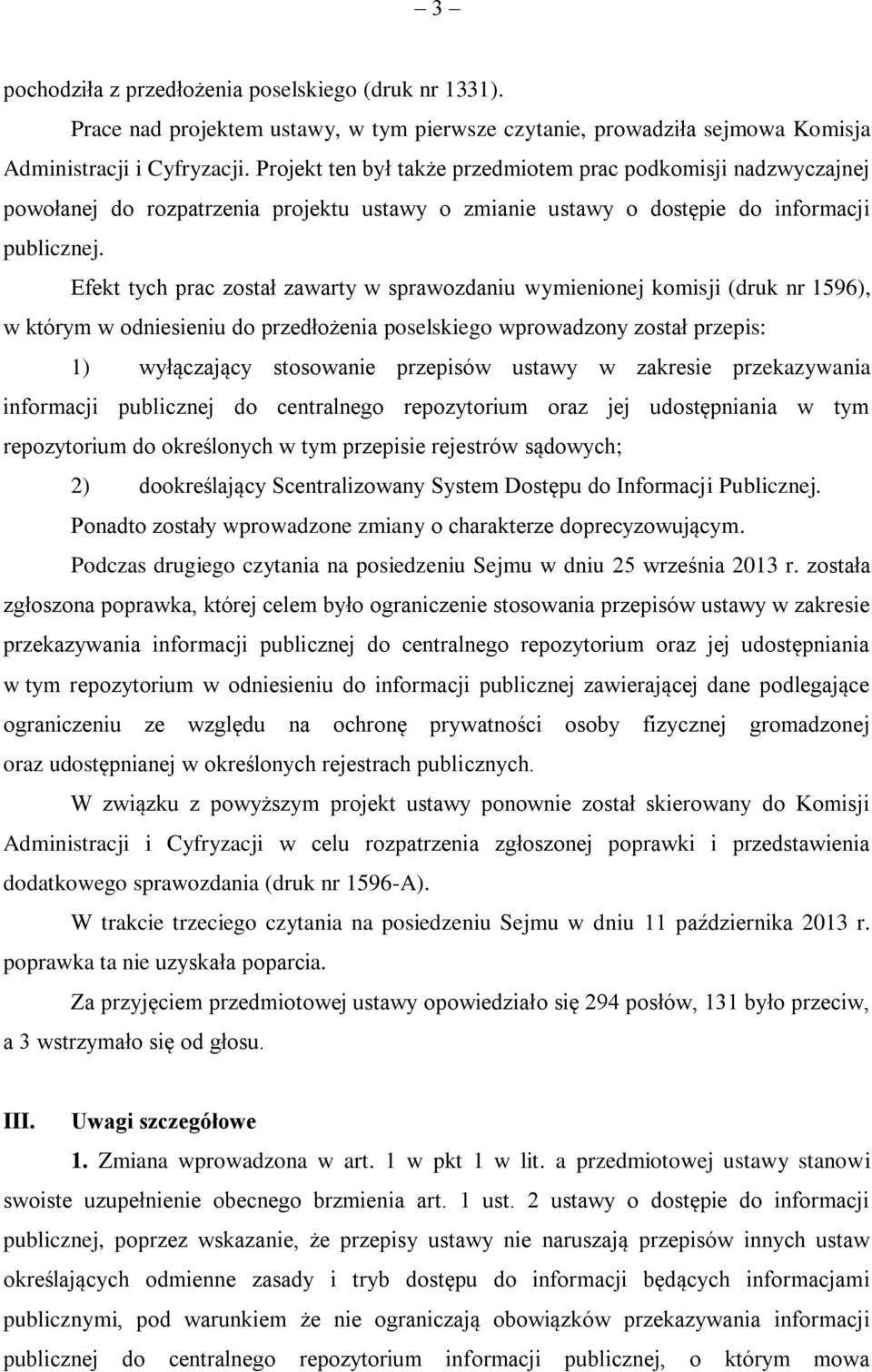 Efekt tych prac został zawarty w sprawozdaniu wymienionej komisji (druk nr 1596), w którym w odniesieniu do przedłożenia poselskiego wprowadzony został przepis: 1) wyłączający stosowanie przepisów