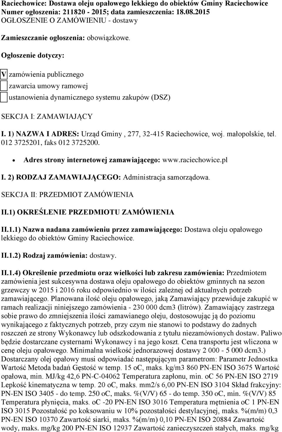 Ogłoszenie dotyczy: V zamówienia publicznego zawarcia umowy ramowej ustanowienia dynamicznego systemu zakupów (DSZ) SEKCJA I: ZAMAWIAJĄCY I.