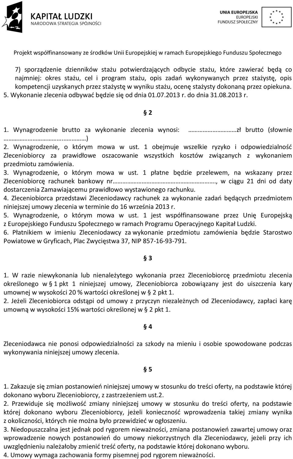 Wynagrodzenie brutto za wykonanie zlecenia wynosi: zł brutto (słownie... ) 2. Wynagrodzenie, o którym mowa w ust.