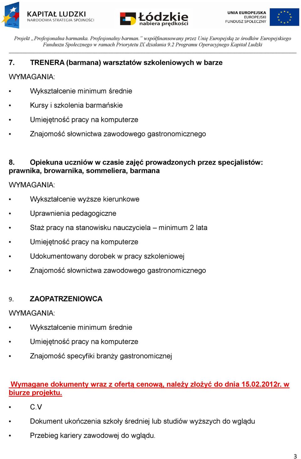 ZAOPATRZENIOWCA Znajomość specyfiki branży gastronomicznej Wymagane dokumenty wraz z ofertą cenową, należy złożyć