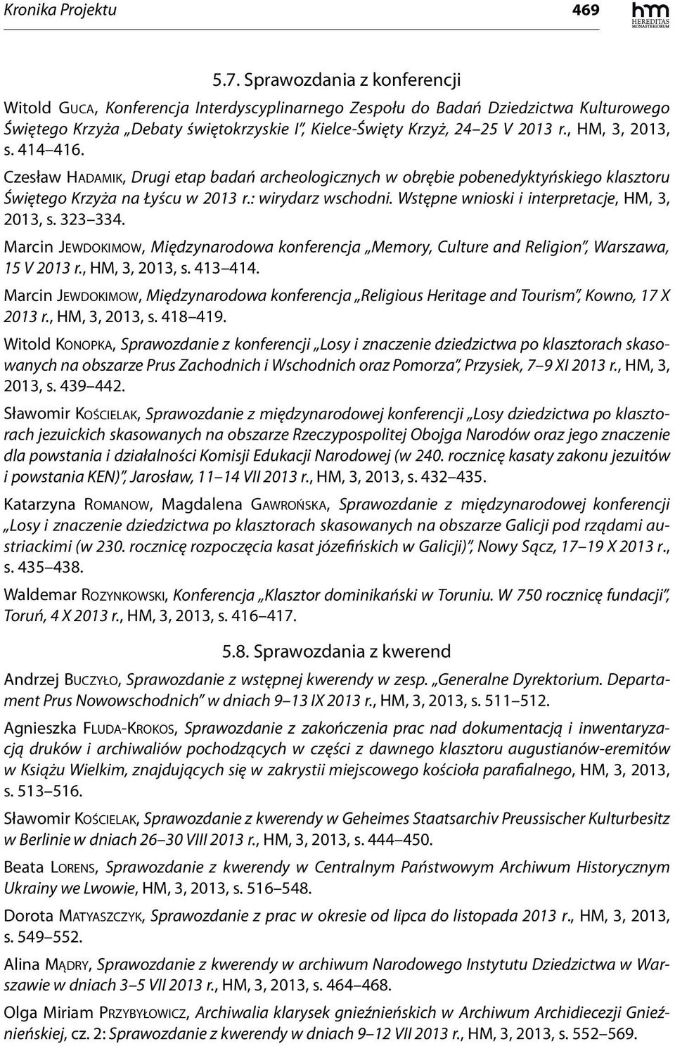 , HM, 3, 2013, s. 414 416. Czesław HADAMIK, Drugi etap badań archeologicznych w obrębie pobenedyktyńskiego klasztoru Świętego Krzyża na Łyścu w 2013 r.: wirydarz wschodni.