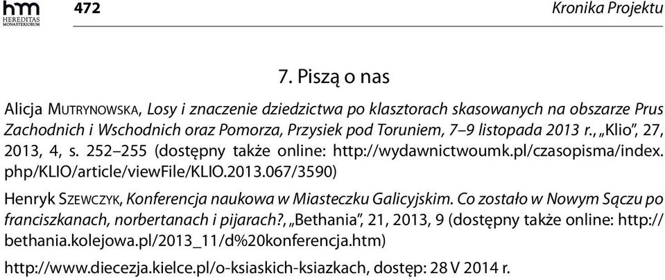 7 9 listopada 2013 r., Klio, 27, 2013, 4, s. 252 255 (dostępny także online: http://wydawnictwoumk.pl/czasopisma/index. php/klio/article/viewfile/klio.2013.067/3590) Henryk SZEWCZYK, Konferencja naukowa w Miasteczku Galicyjskim.
