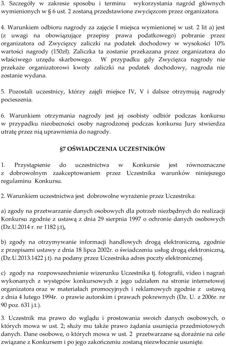 2 lit a) jest (z uwagi na obowiązujące przepisy prawa podatkowego) pobranie przez organizatora od Zwycięzcy zaliczki na podatek dochodowy w wysokości 10% wartości nagrody (150zł).