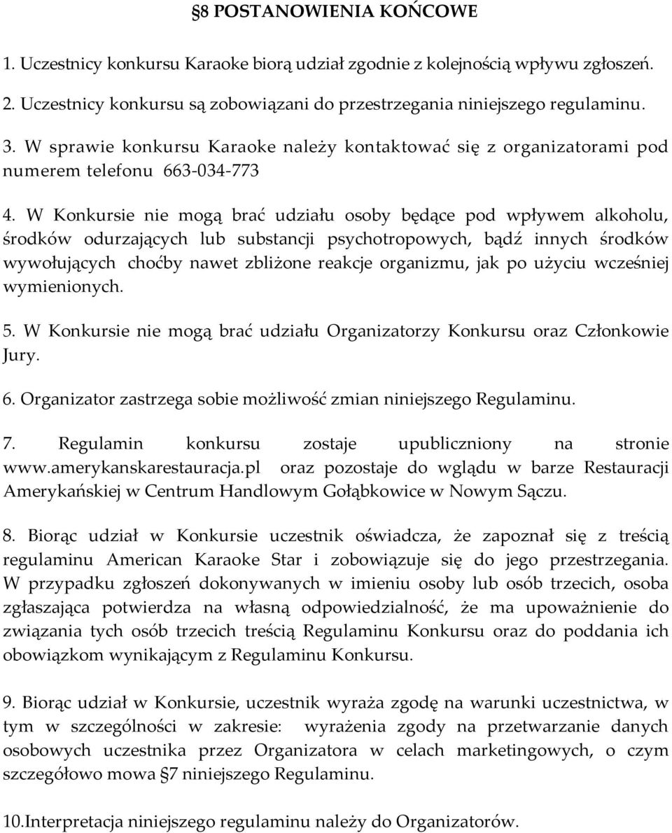 W Konkursie nie mogą brać udziału osoby będące pod wpływem alkoholu, środków odurzających lub substancji psychotropowych, bądź innych środków wywołujących choćby nawet zbliżone reakcje organizmu, jak