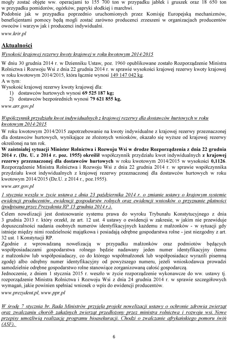 warzyw jak i producenci indywidualni. www.krir.pl Aktualności Wysokość krajowej rezerwy kwoty krajowej w roku kwotowym 2014/2015 W dniu 30 grudnia 2014 r. w Dzienniku Ustaw, poz.