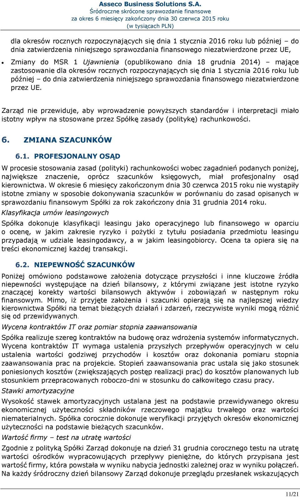 niezatwierdzone przez UE. Zarząd nie przewiduje, aby wprowadzenie powyższych standardów i interpretacji miało istotny wpływ na stosowane przez Spółkę zasady (politykę) rachunkowości. 6.