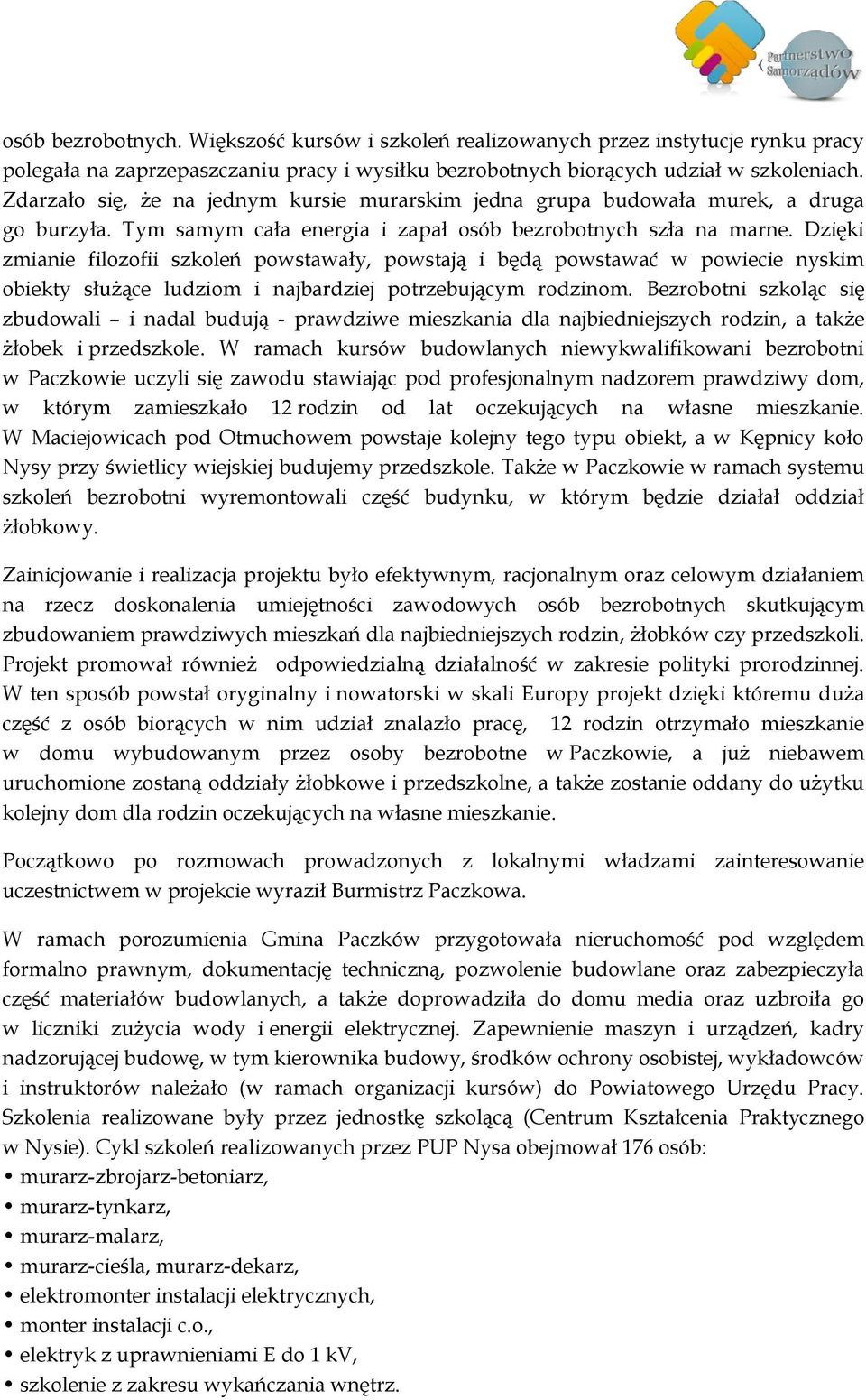 Dzięki zmianie filozofii szkoleń powstawały, powstają i będą powstawać w powiecie nyskim obiekty służące ludziom i najbardziej potrzebującym rodzinom.