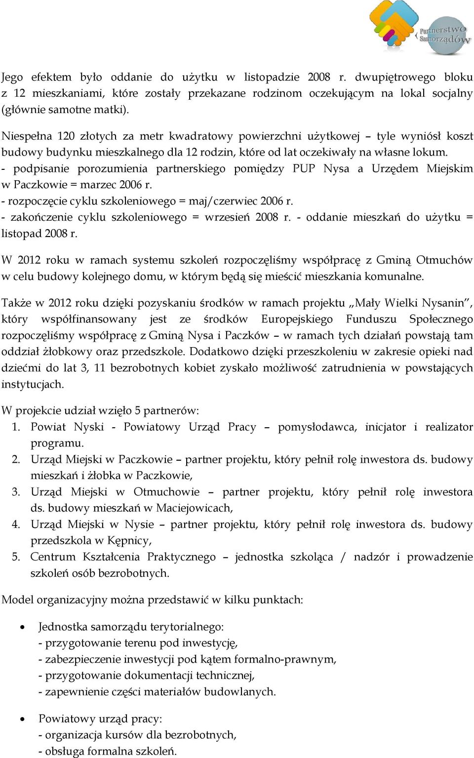 - podpisanie porozumienia partnerskiego pomiędzy PUP Nysa a Urzędem Miejskim w Paczkowie = marzec 2006 r. - rozpoczęcie cyklu szkoleniowego = maj/czerwiec 2006 r.