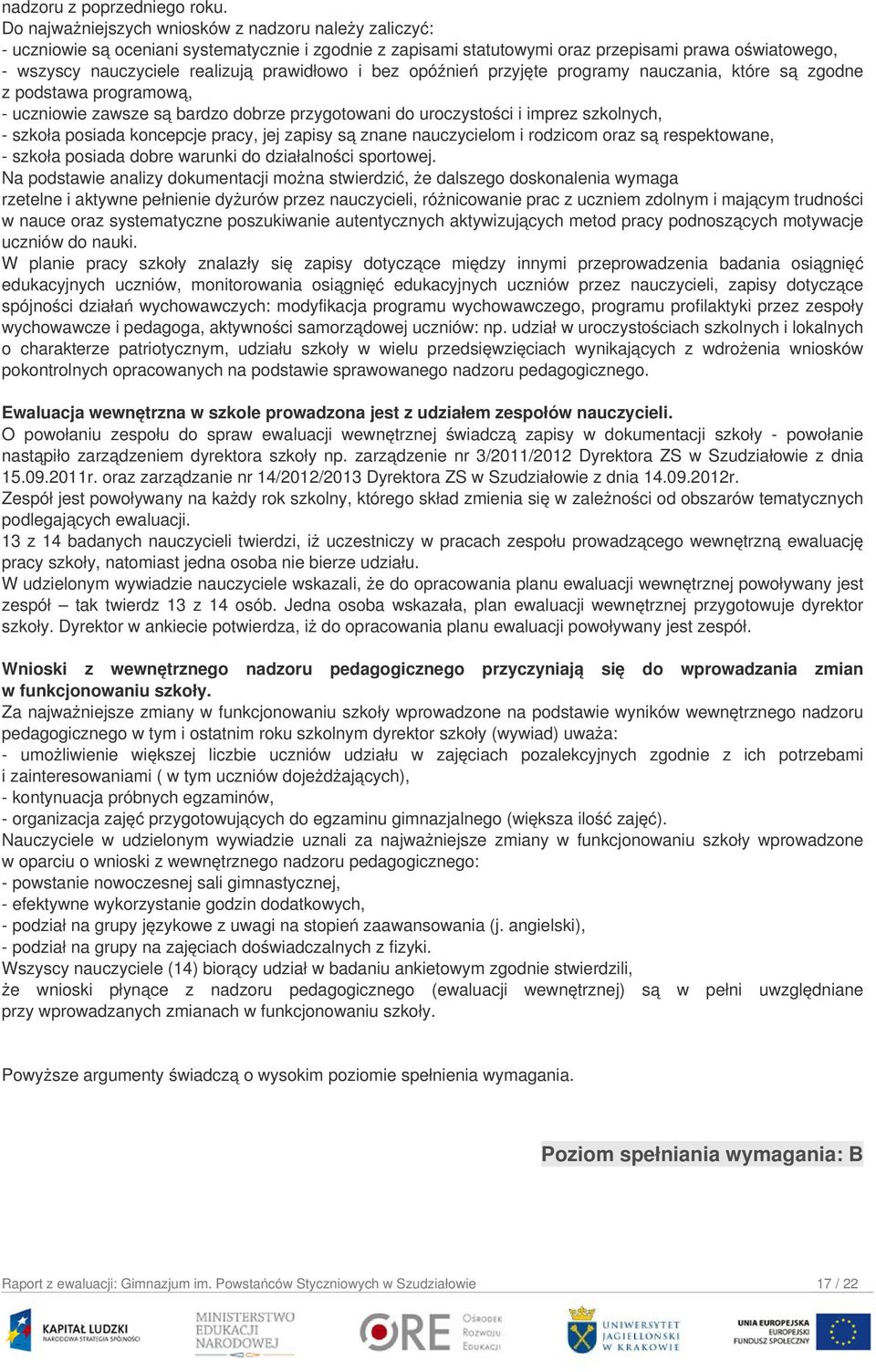 prawidłowo i bez opóźnień przyjęte programy nauczania, które są zgodne z podstawa programową, - uczniowie zawsze są bardzo dobrze przygotowani do uroczystości i imprez szkolnych, - szkoła posiada