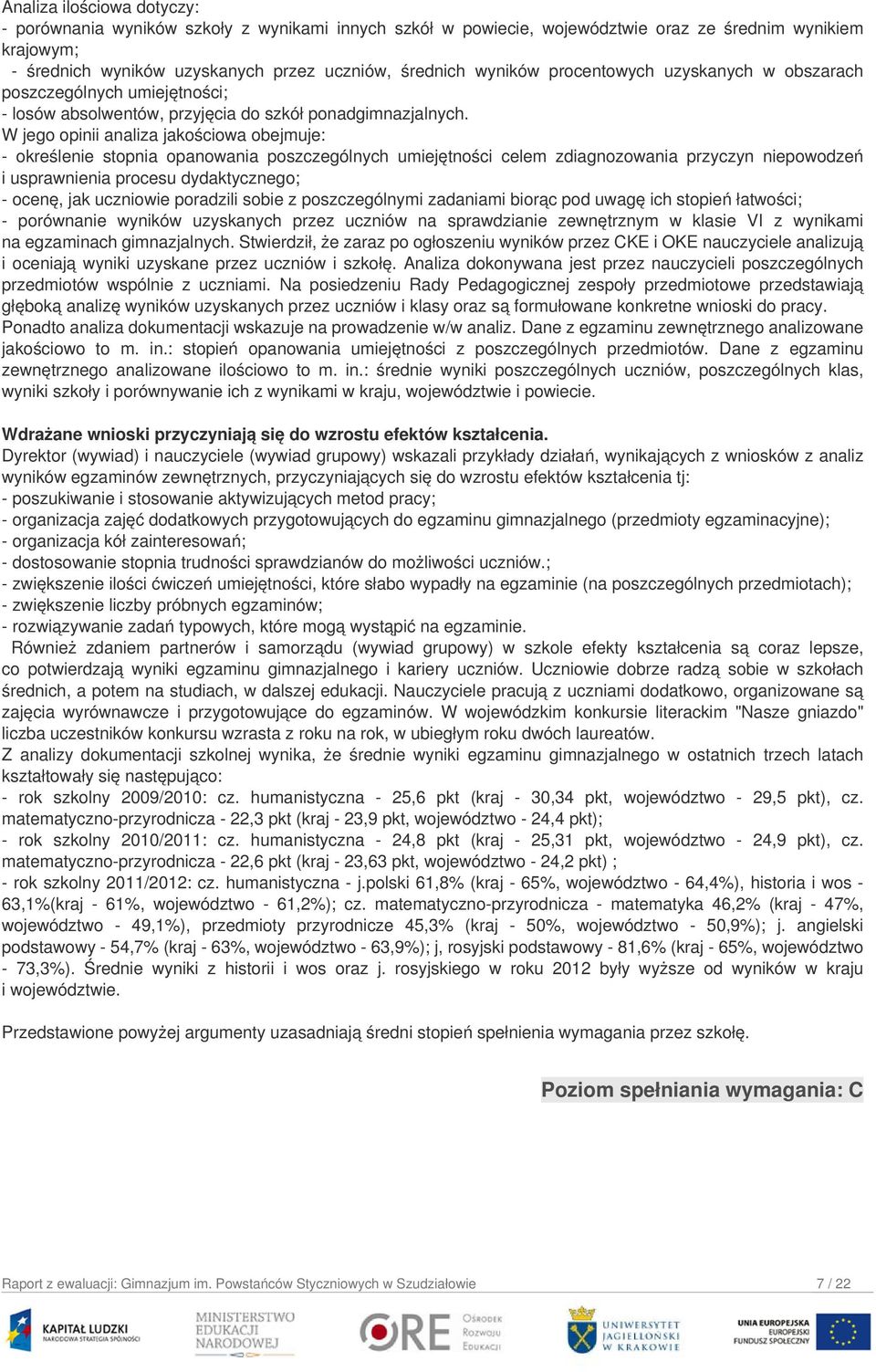 W jego opinii analiza jakościowa obejmuje: - określenie stopnia opanowania poszczególnych umiejętności celem zdiagnozowania przyczyn niepowodzeń i usprawnienia procesu dydaktycznego; - ocenę, jak