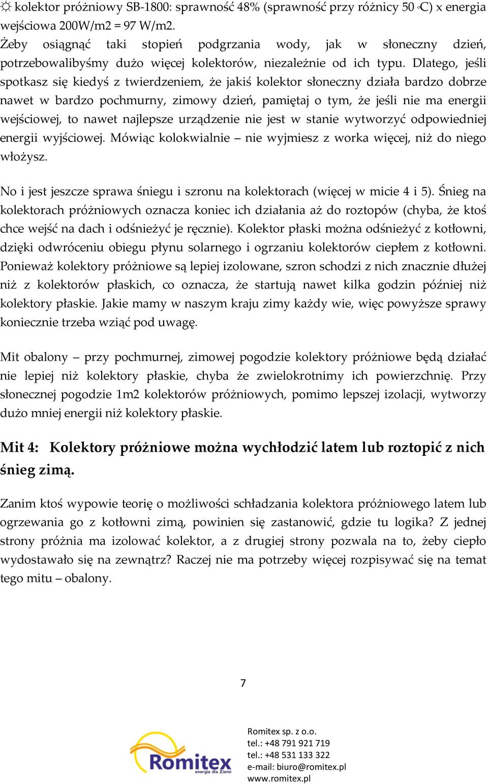 Dlatego, jeśli spotkasz się kiedyś z twierdzeniem, że jakiś kolektor słoneczny działa bardzo dobrze nawet w bardzo pochmurny, zimowy dzień, pamiętaj o tym, że jeśli nie ma energii wejściowej, to