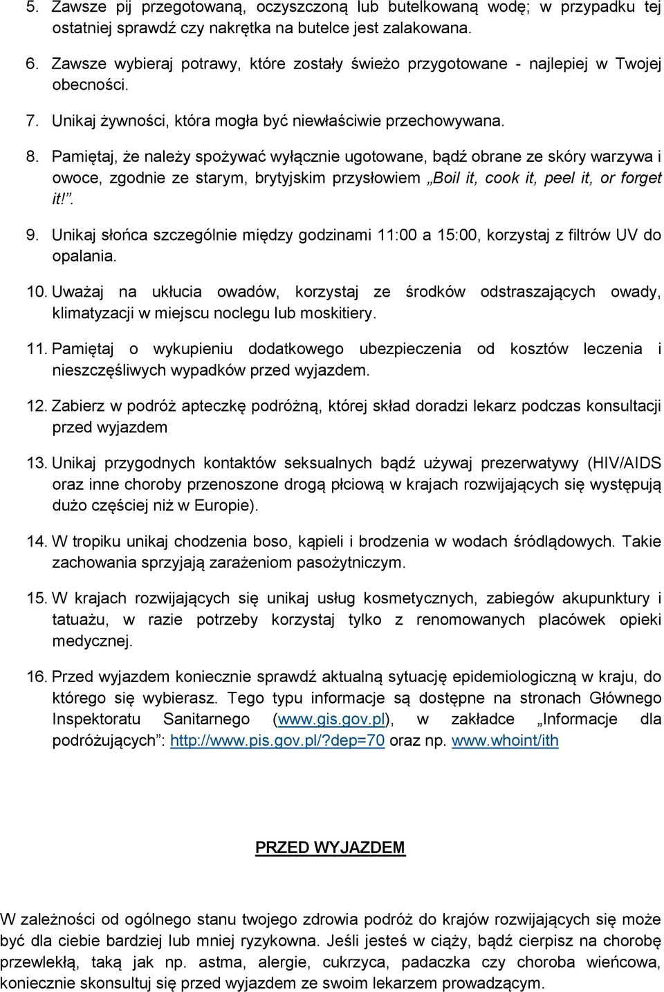 Pamiętaj, że należy spożywać wyłącznie ugotowane, bądź obrane ze skóry warzywa i owoce, zgodnie ze starym, brytyjskim przysłowiem Boil it, cook it, peel it, or forget it!. 9.