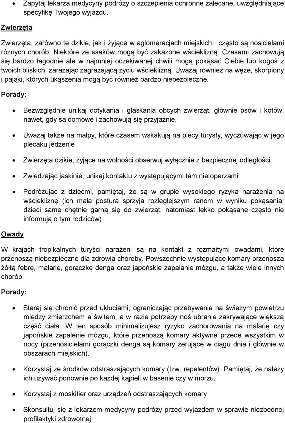 Czasami zachowują się bardzo łagodnie ale w najmniej oczekiwanej chwili mogą pokąsać Ciebie lub kogoś z twoich bliskich, zarażając zagrażającą życiu wścieklizną.