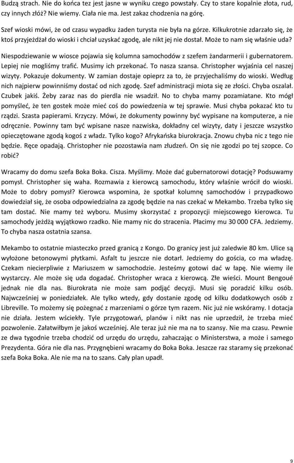 Może to nam się właśnie uda? Niespodziewanie w wiosce pojawia się kolumna samochodów z szefem żandarmerii i gubernatorem. Lepiej nie mogliśmy trafić. Musimy ich przekonać. To nasza szansa.