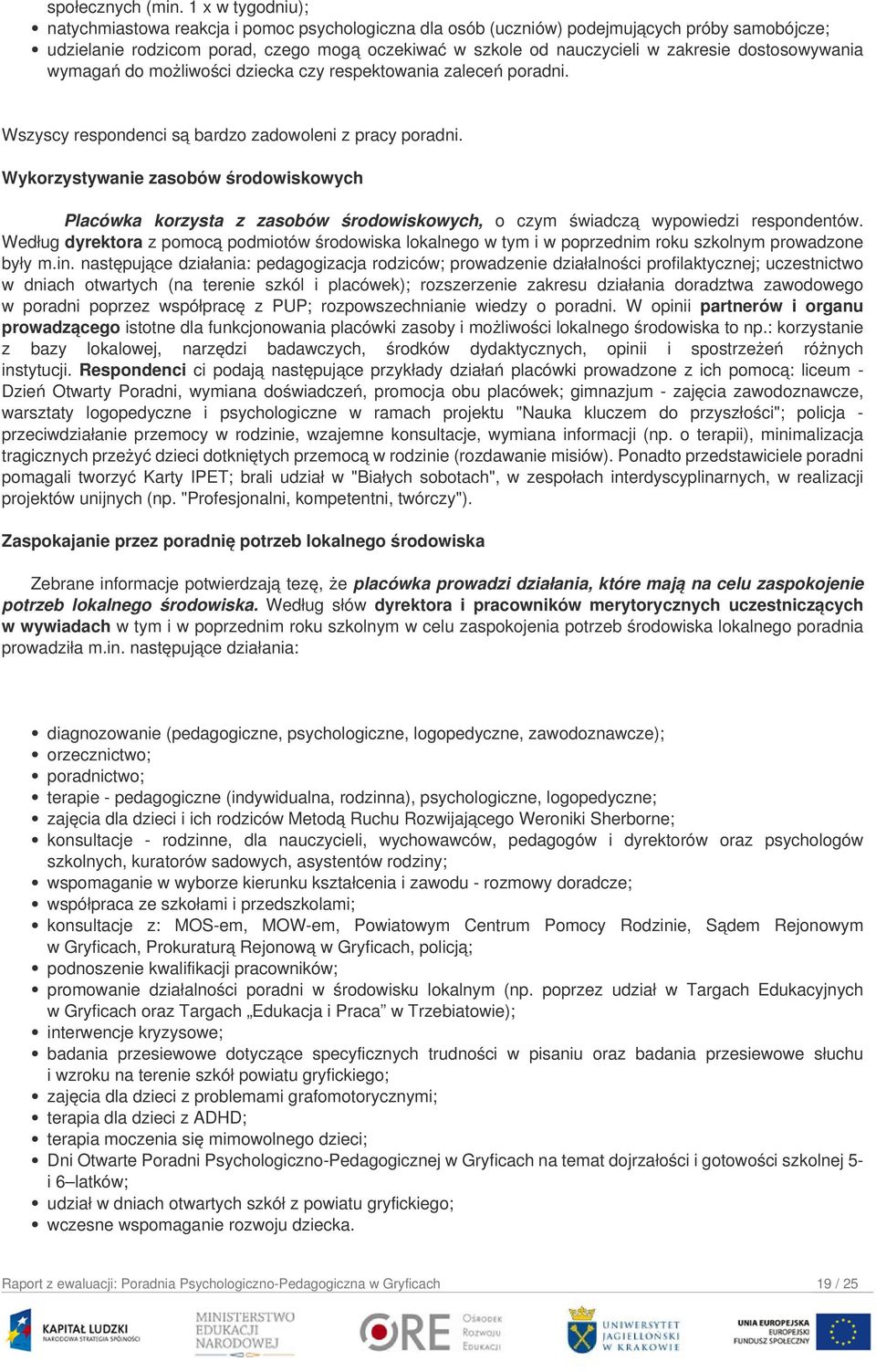 dostosowywania wymagań do możliwości dziecka czy respektowania zaleceń poradni. Wszyscy respondenci są bardzo zadowoleni z pracy poradni.