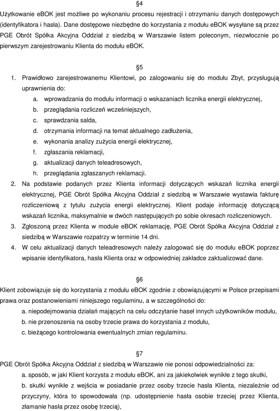 modułu ebok. 5 1. Prawidłowo zarejestrowanemu Klientowi, po zalogowaniu się do modułu Zbyt, przysługują uprawnienia do: a.