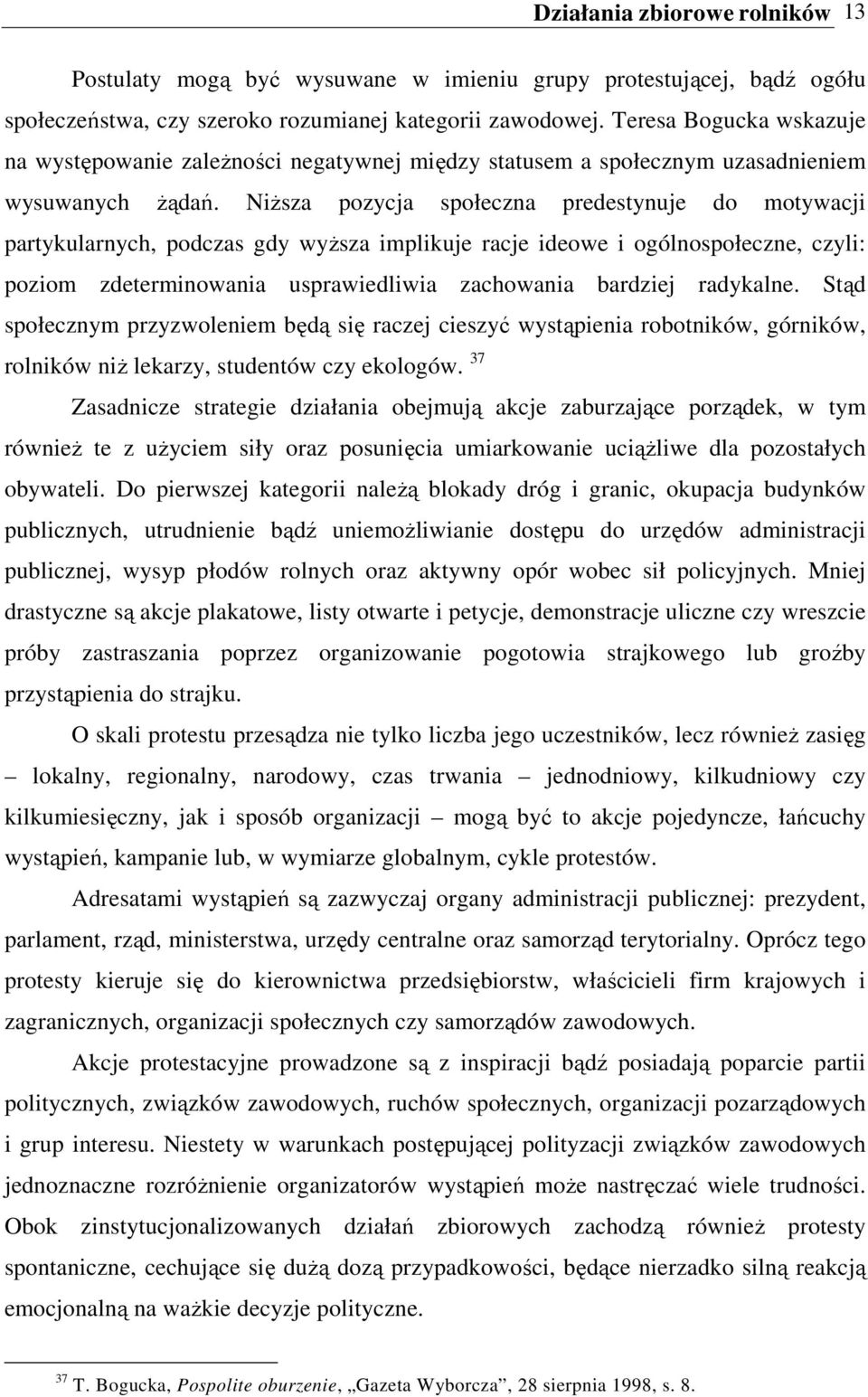 Niższa pozycja społeczna predestynuje do motywacji partykularnych, podczas gdy wyższa implikuje racje ideowe i ogólnospołeczne, czyli: poziom zdeterminowania usprawiedliwia zachowania bardziej