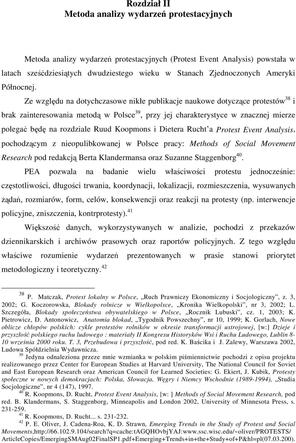 Ze względu na dotychczasowe nikłe publikacje naukowe dotyczące protestów 38 i brak zainteresowania metodą w Polsce 39, przy jej charakterystyce w znacznej mierze polegać będę na rozdziale Ruud