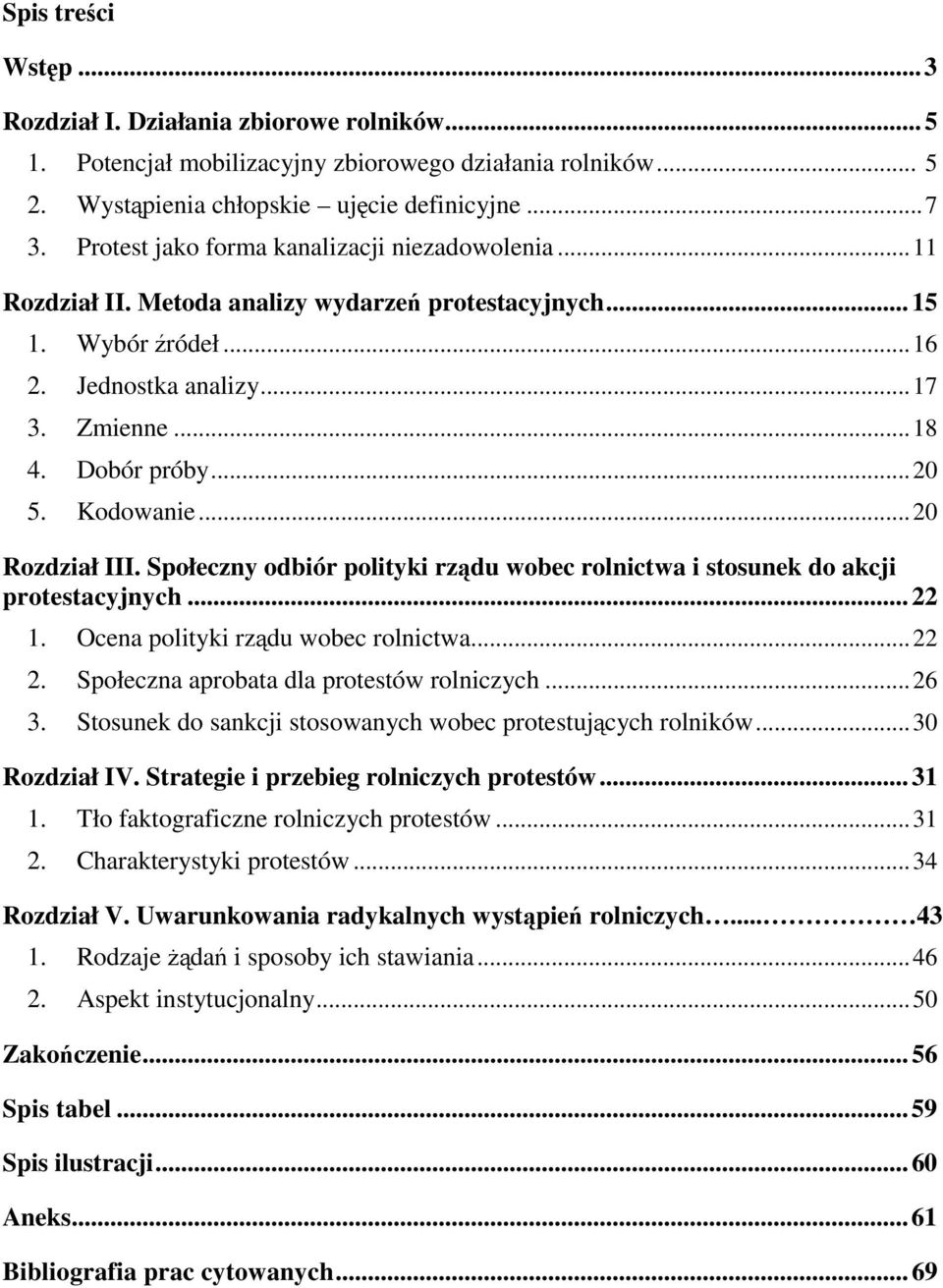 Kodowanie...20 Rozdział III. Społeczny odbiór polityki rządu wobec rolnictwa i stosunek do akcji protestacyjnych...22 1. Ocena polityki rządu wobec rolnictwa...22 2.