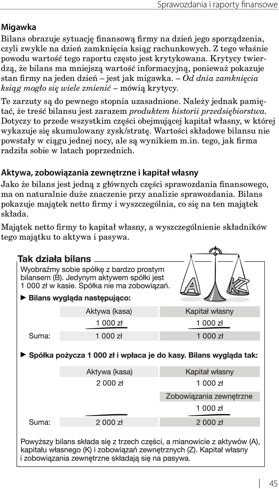 Te zarzuty są do pewnego stopnia uzasadnione. Należy jednak pamiętać, że treść bilansu jest zarazem produktem historii przedsiębiorstwa.