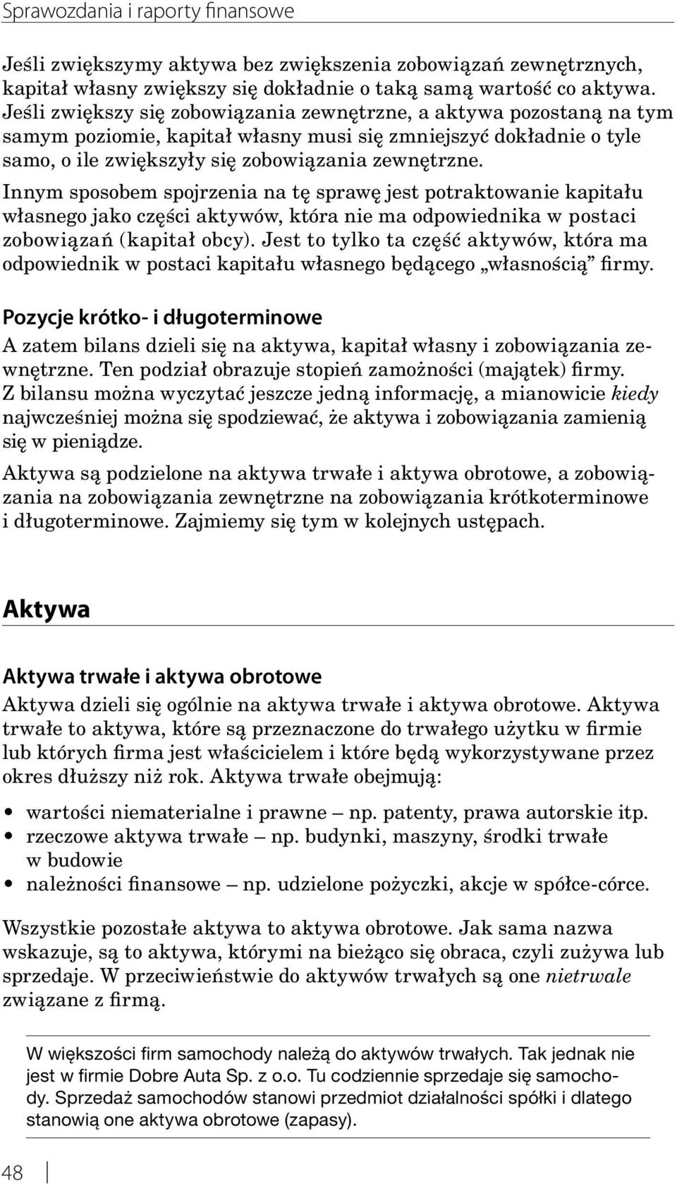 Innym sposobem spojrzenia na tę sprawę jest potraktowanie kapitału własnego jako części aktywów, która nie ma odpowiednika w postaci zobowiązań (kapitał obcy).