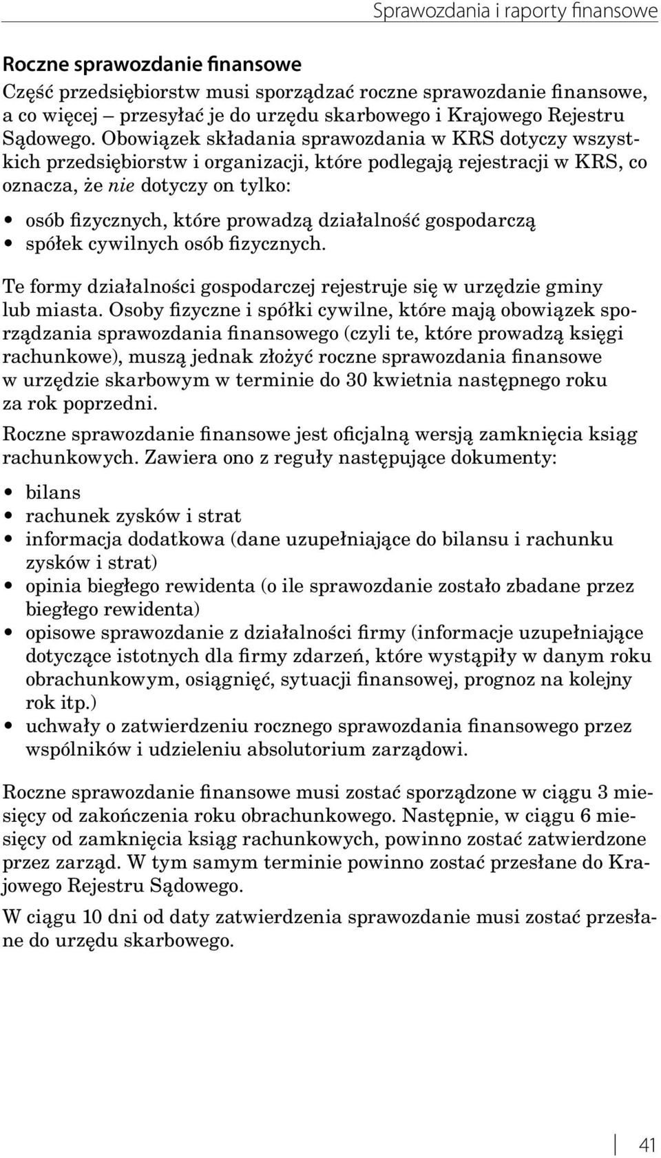 działalność gospodarczą spółek cywilnych osób fizycznych. Te formy działalności gospodarczej rejestruje się w urzędzie gminy lub miasta.