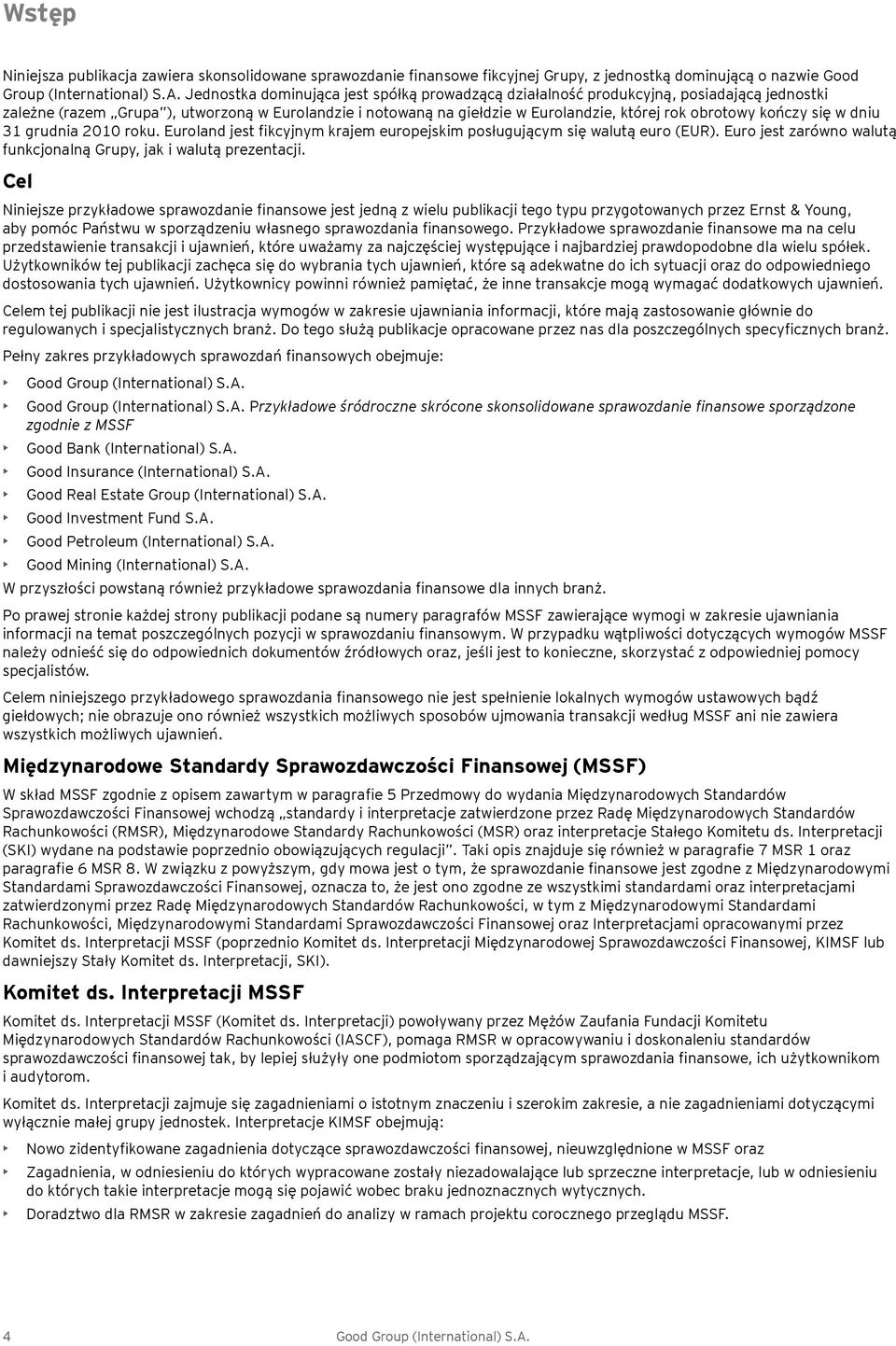 kończy się w dniu 31 grudnia 2010 roku. Euroland jest fikcyjnym krajem europejskim posługującym się walutą euro (EUR). Euro jest zarówno walutą funkcjonalną Grupy, jak i walutą prezentacji.