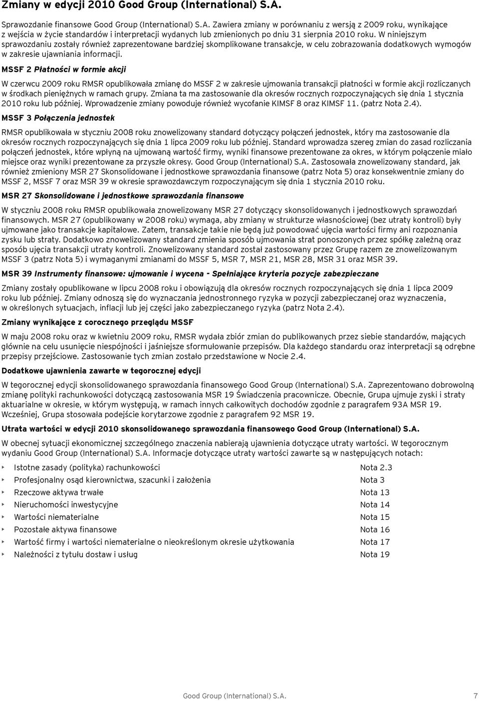 MSSF 2 Płatności w formie akcji W czerwcu 2009 roku RMSR opublikowała zmianę do MSSF 2 w zakresie ujmowania transakcji płatności w formie akcji rozliczanych w środkach pieniężnych w ramach grupy.