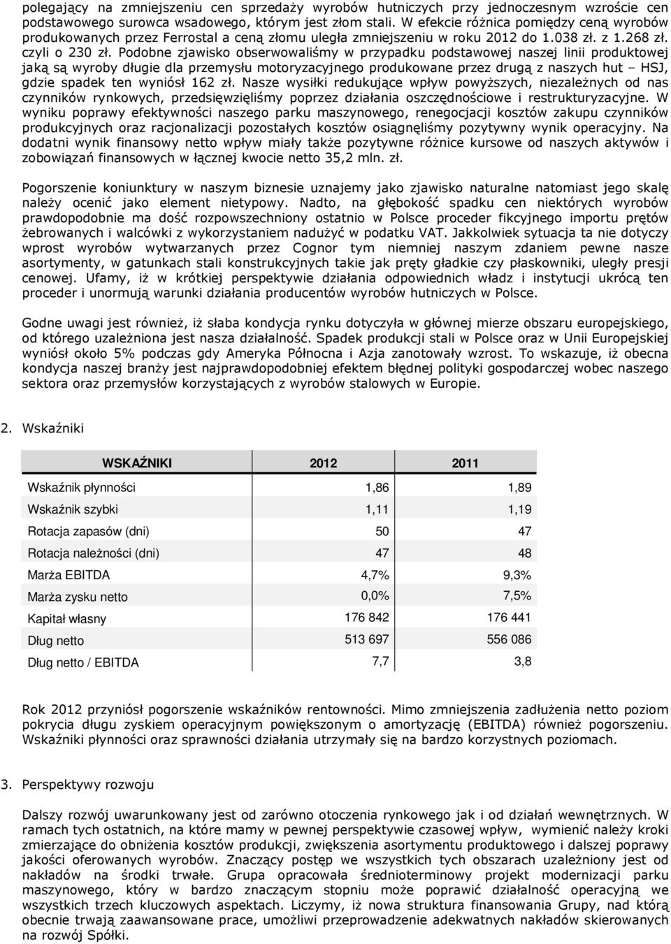 Podobne zjawisko obserwowaliśmy w przypadku podstawowej naszej linii produktowej jaką są wyroby długie dla przemysłu motoryzacyjnego produkowane przez drugą z naszych hut HSJ, gdzie spadek ten