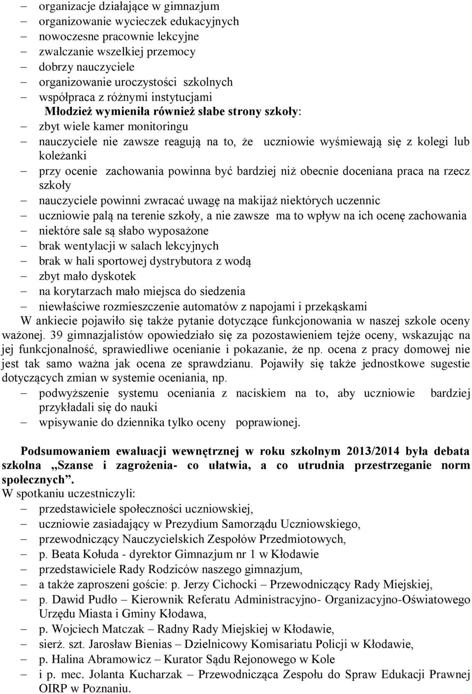 ocenie zachowania powinna być bardziej niż obecnie doceniana praca na rzecz szkoły nauczyciele powinni zwracać uwagę na makijaż niektórych uczennic uczniowie palą na terenie szkoły, a nie zawsze ma