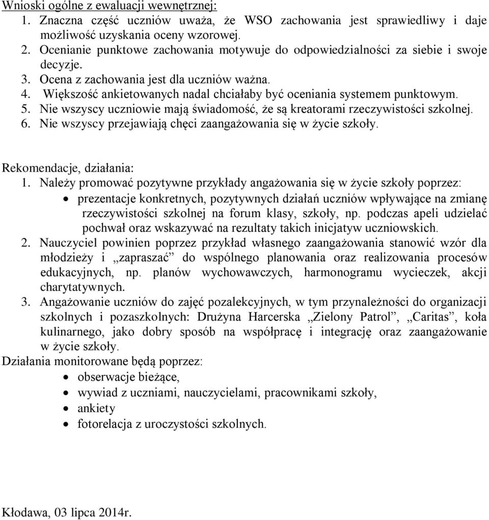 Większość ankietowanych nadal chciałaby być oceniania systemem punktowym. 5. Nie wszyscy uczniowie mają świadomość, że są kreatorami rzeczywistości szkolnej. 6.