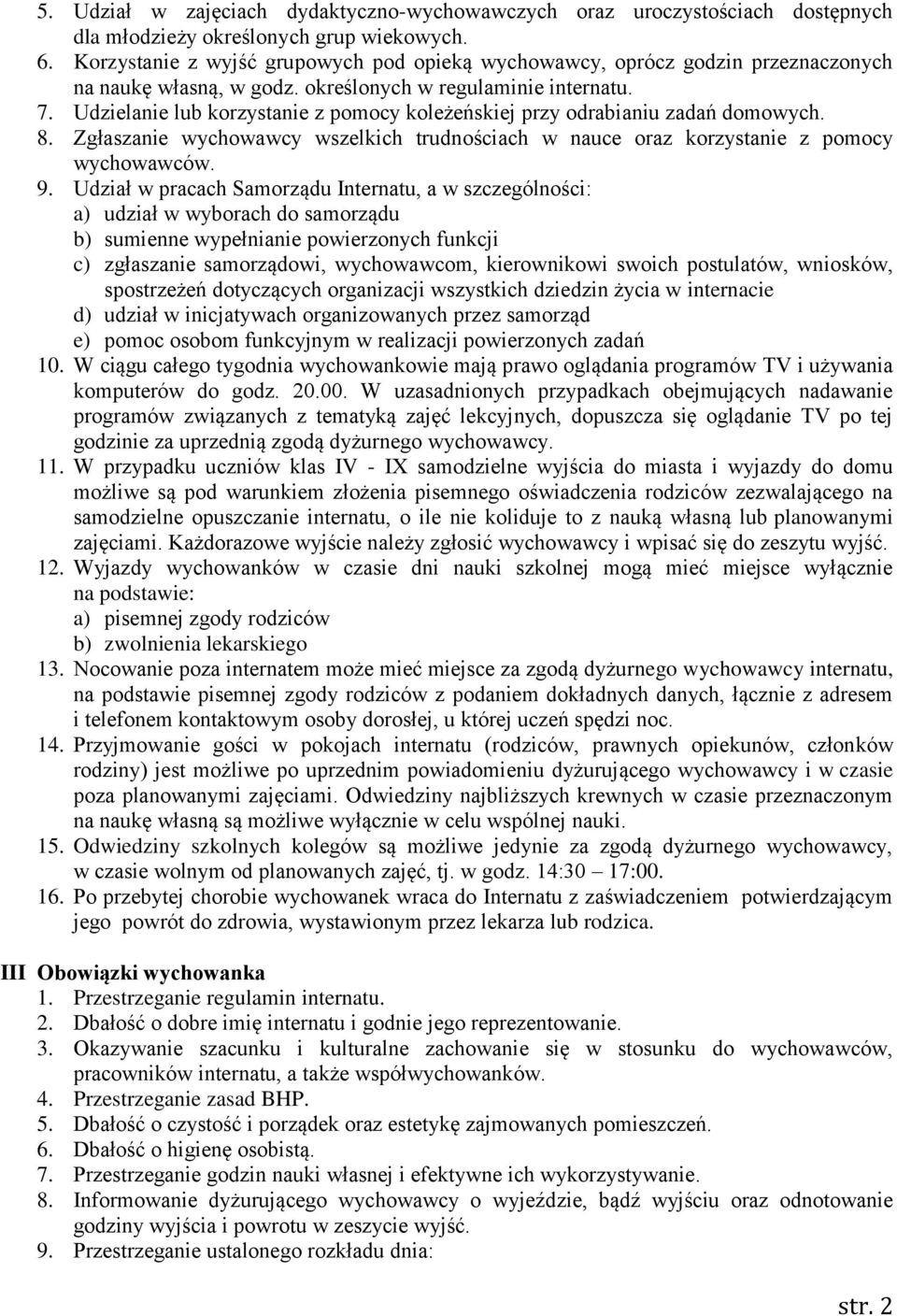 Udzielanie lub korzystanie z pomocy koleżeńskiej przy odrabianiu zadań domowych. 8. Zgłaszanie wychowawcy wszelkich trudnościach w nauce oraz korzystanie z pomocy wychowawców. 9.