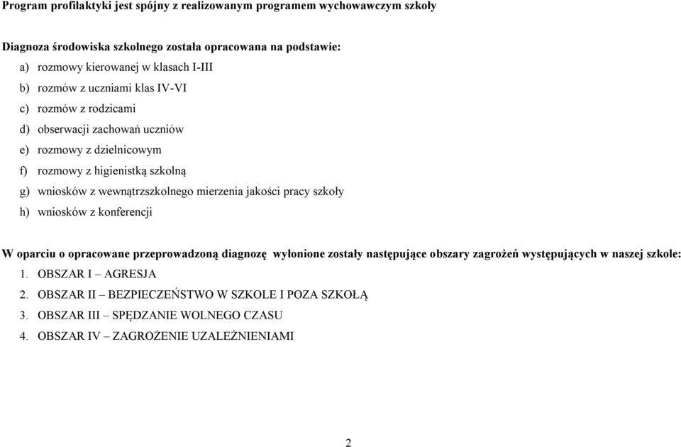 wewnątrzszkolnego mierzenia jakości pracy szkoły h) wniosków z konferencji W oparciu o opracowane przeprowadzoną diagnozę wyłonione zostały następujące obszary zagrożeń