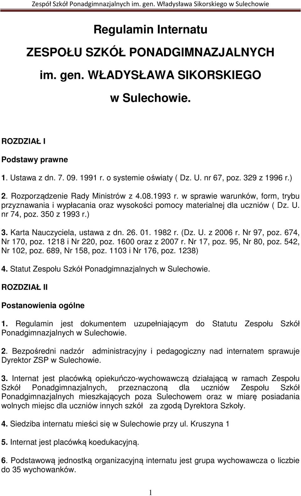 350 z 1993 r.) 3. Karta Nauczyciela, ustawa z dn. 26. 01. 1982 r. (Dz. U. z 2006 r. Nr 97, poz. 674, Nr 170, poz. 1218 i Nr 220, poz. 1600 oraz z 2007 r. Nr 17, poz. 95, Nr 80, poz. 542, Nr 102, poz.