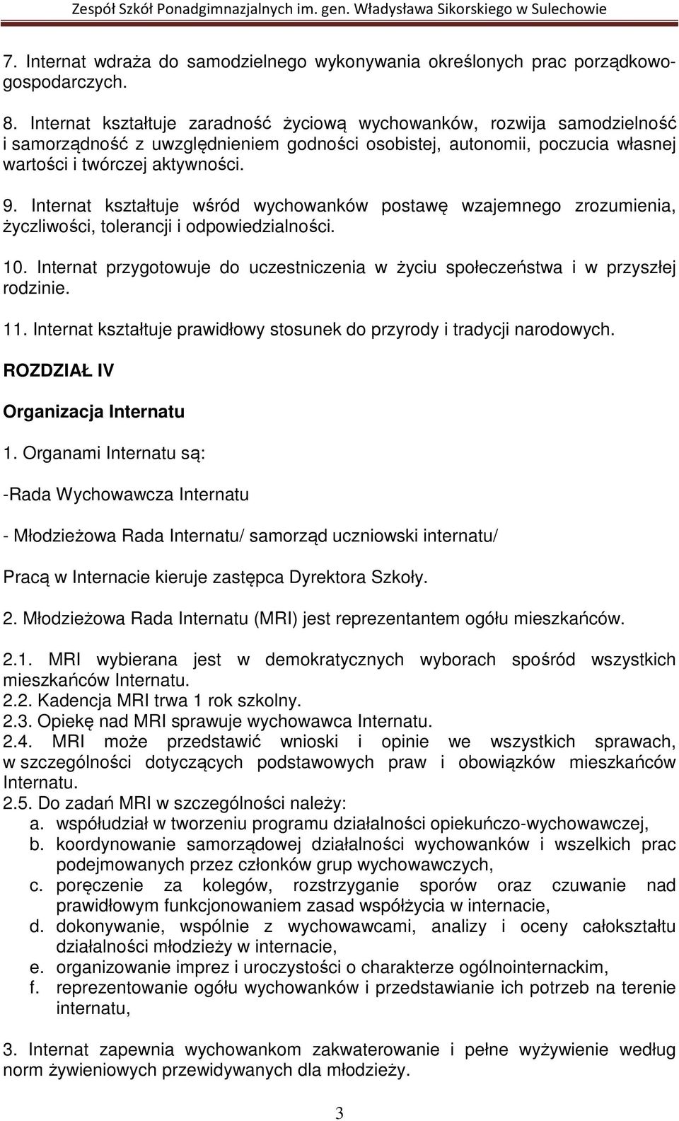 Internat kształtuje wśród wychowanków postawę wzajemnego zrozumienia, życzliwości, tolerancji i odpowiedzialności. 10.