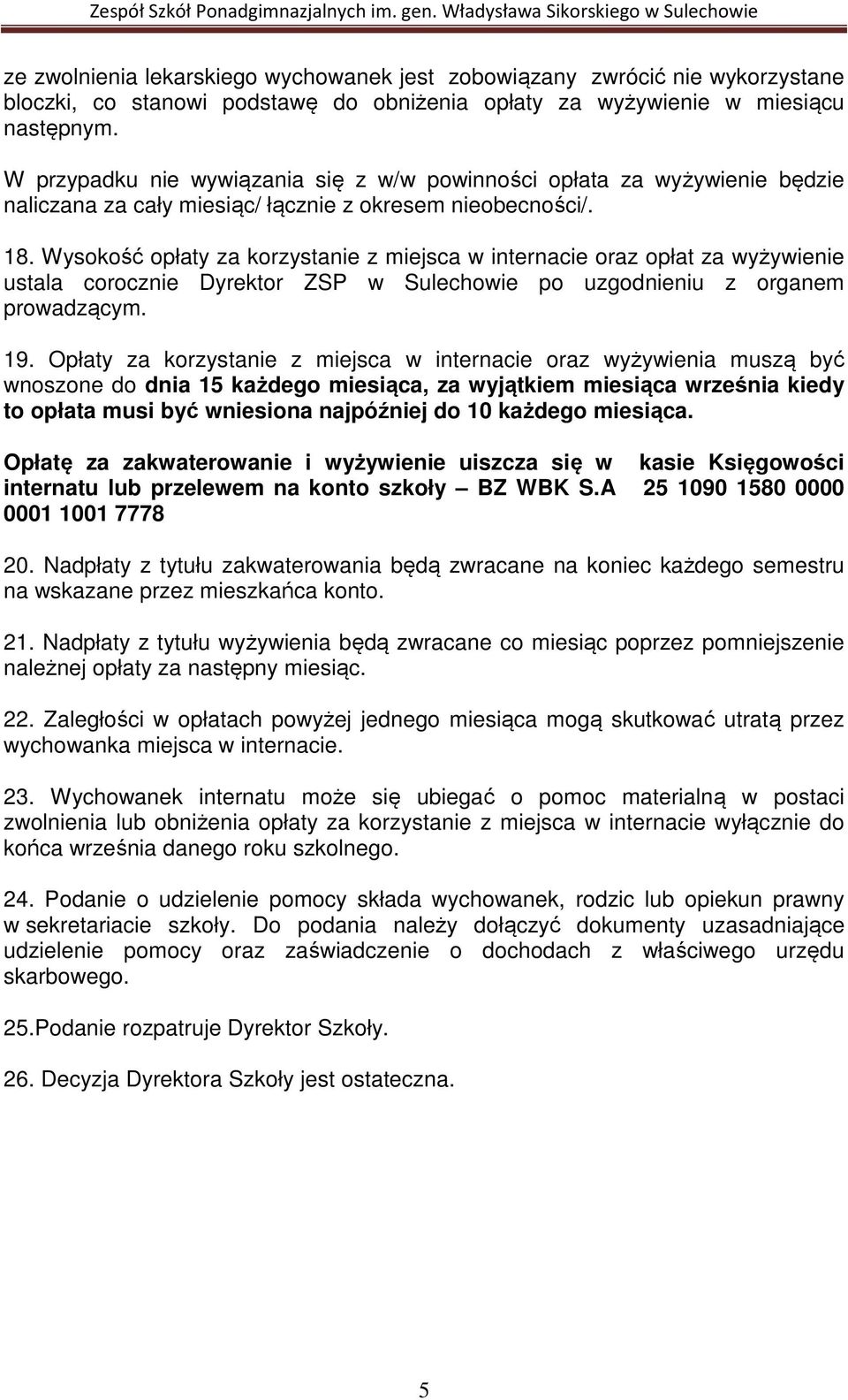 Wysokość opłaty za korzystanie z miejsca w internacie oraz opłat za wyżywienie ustala corocznie Dyrektor ZSP w Sulechowie po uzgodnieniu z organem prowadzącym. 19.