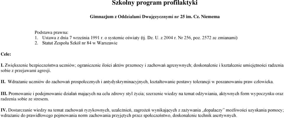 Zwiększenie bezpieczeństwa uczniów; ograniczenie ilości aktów przemocy i zachowań agresywnych; doskonalenie i kształcenie umiejętności radzenia sobie z przejawami agresji. II.