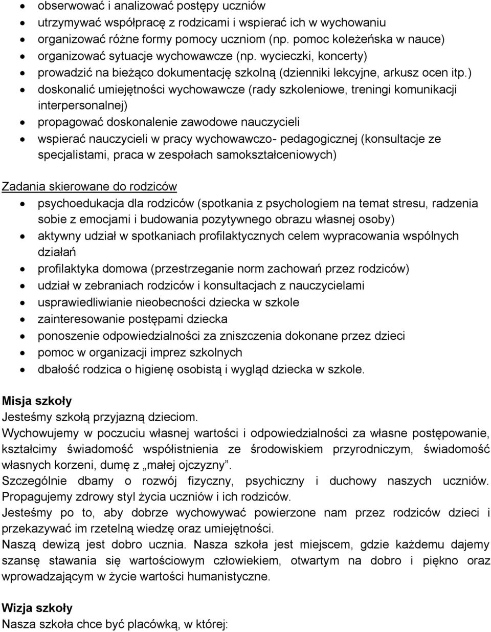) doskonalić umiejętności wychowawcze (rady szkoleniowe, treningi komunikacji interpersonalnej) propagować doskonalenie zawodowe nauczycieli wspierać nauczycieli w pracy wychowawczo- pedagogicznej