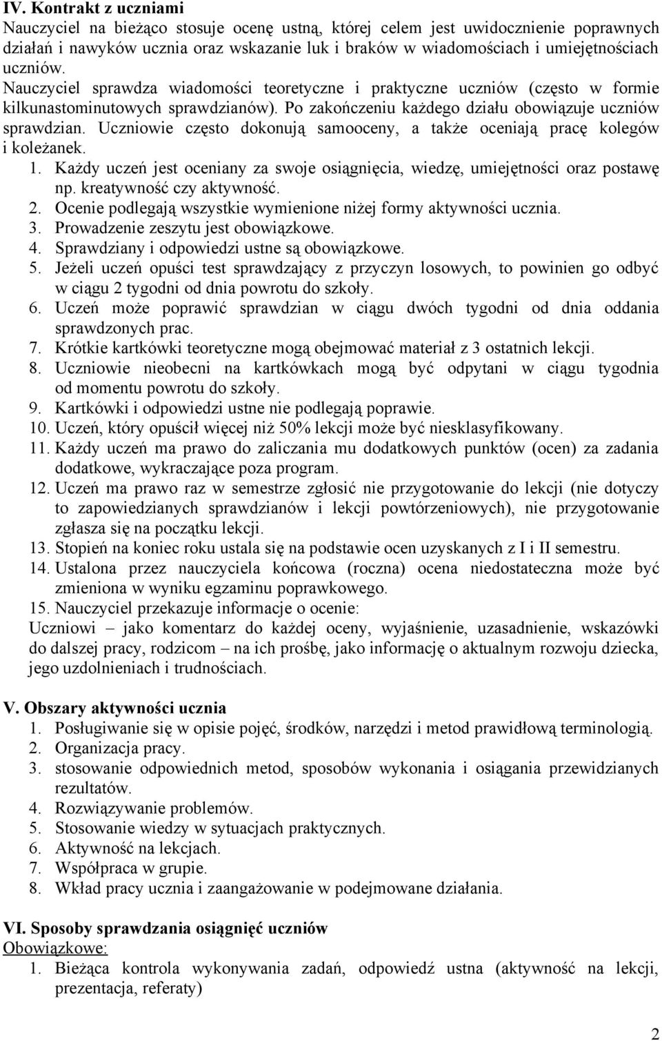 Uczniowie często dokonują samooceny, a także oceniają pracę kolegów i koleżanek. 1. Każdy uczeń jest oceniany za swoje osiągnięcia, wiedzę, umiejętności oraz postawę np. kreatywność czy aktywność. 2.