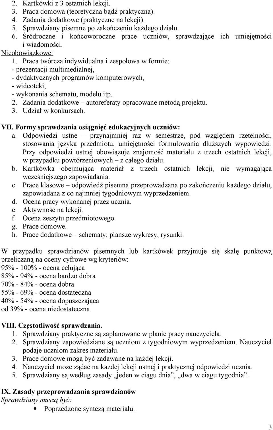 Praca twórcza indywidualna i zespołowa w formie: - prezentacji multimedialnej, - dydaktycznych programów komputerowych, - wideoteki, - wykonania schematu, modelu itp. 2.