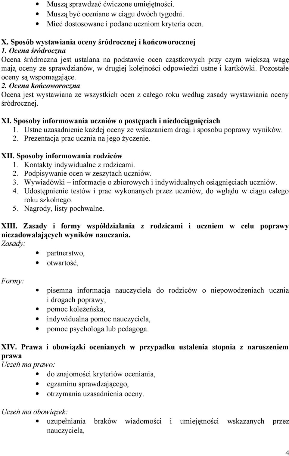 Pozostałe oceny są wspomagające. 2. Ocena końcoworoczna Ocena jest wystawiana ze wszystkich ocen z całego roku według zasady wystawiania oceny śródrocznej. XI.