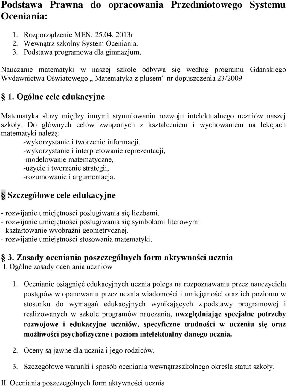 Ogólne cele edukacyjne Matematyka służy między innymi stymulowaniu rozwoju intelektualnego uczniów naszej szkoły.