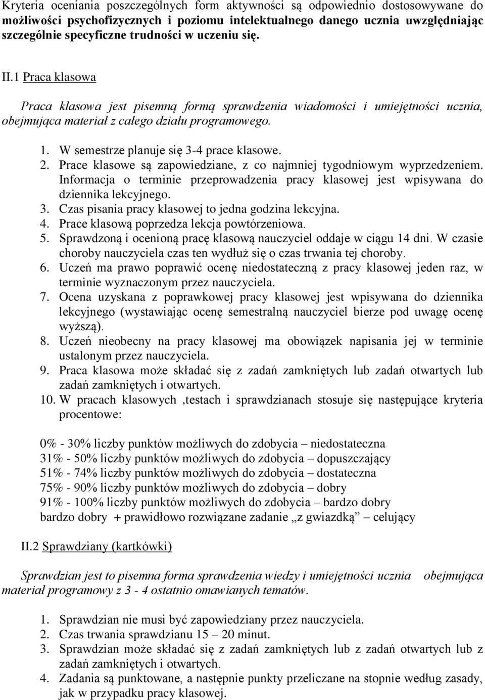 W semestrze planuje się 3-4 prace klasowe. 2. Prace klasowe są zapowiedziane, z co najmniej tygodniowym wyprzedzeniem.