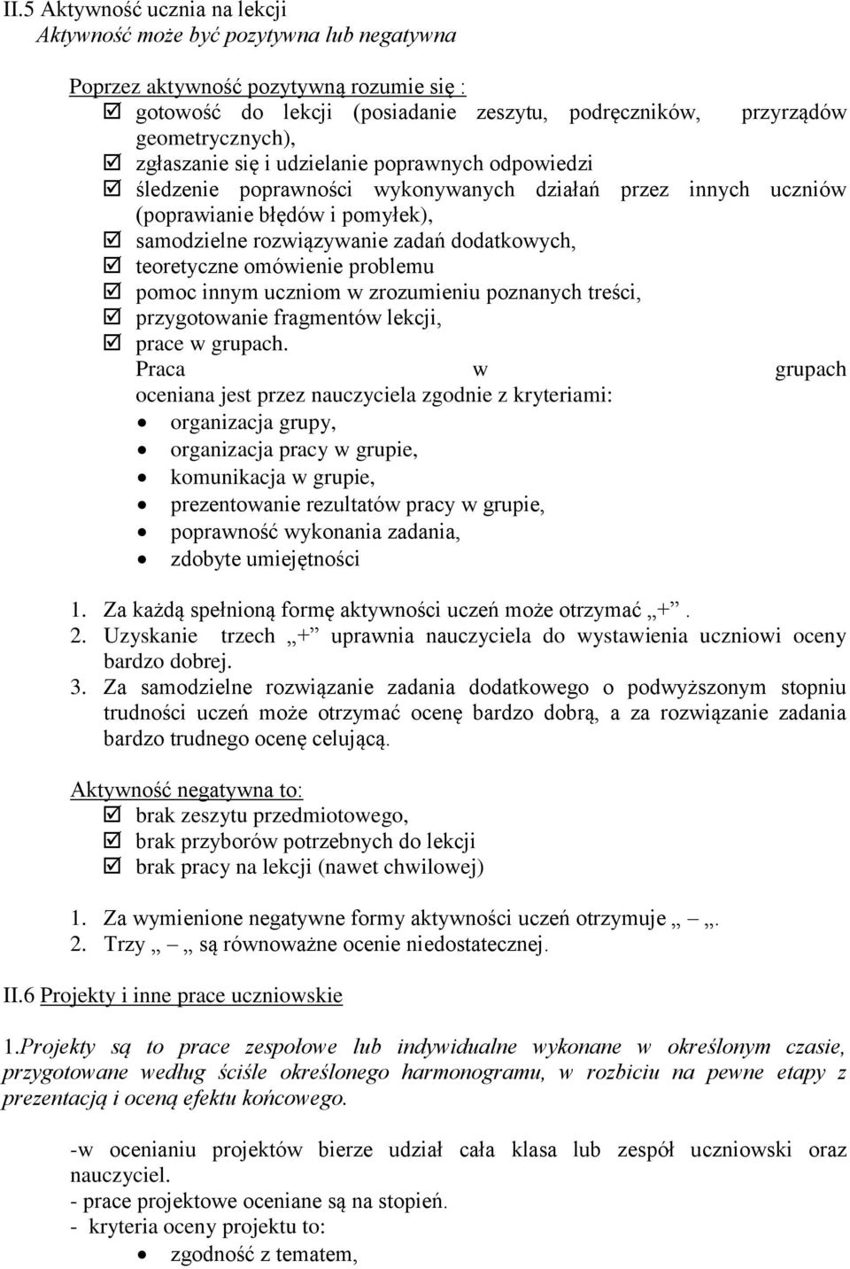 teoretyczne omówienie problemu pomoc innym uczniom w zrozumieniu poznanych treści, przygotowanie fragmentów lekcji, prace w grupach.