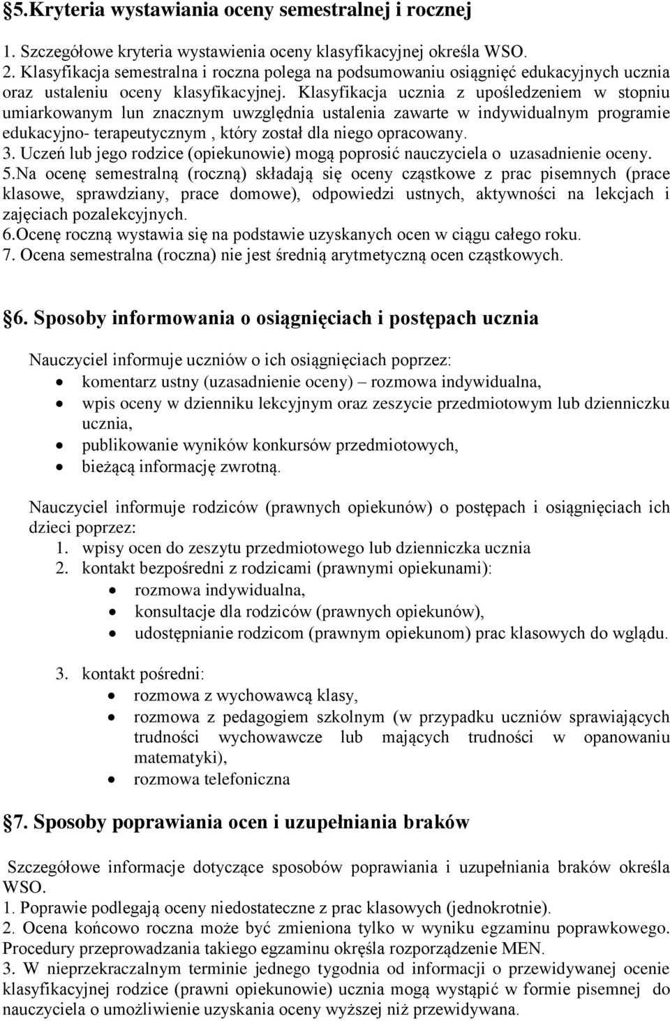 Klasyfikacja ucznia z upośledzeniem w stopniu umiarkowanym lun znacznym uwzględnia ustalenia zawarte w indywidualnym programie edukacyjno- terapeutycznym, który został dla niego opracowany. 3.